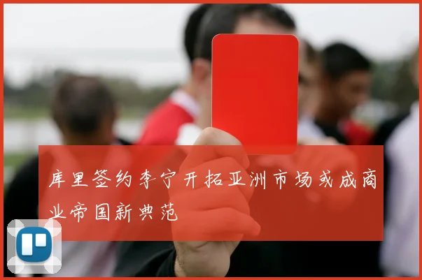 库里签约李宁开拓亚洲市场或成商业帝国新典范