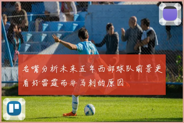 名嘴分析未来五年西部球队前景更看好雷霆而非马刺的原因